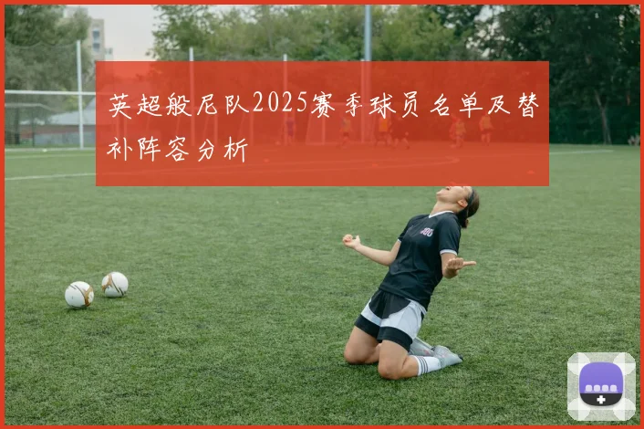 英超般尼队2025赛季球员名单及替补阵容分析