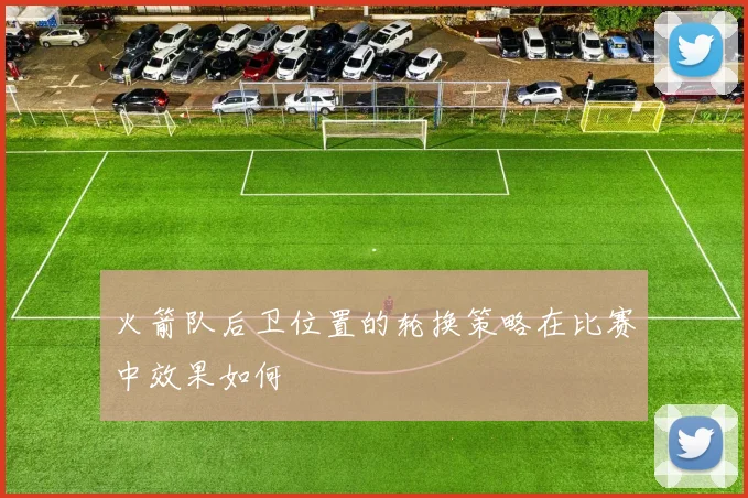 火箭队后卫位置的轮换策略在比赛中效果如何
