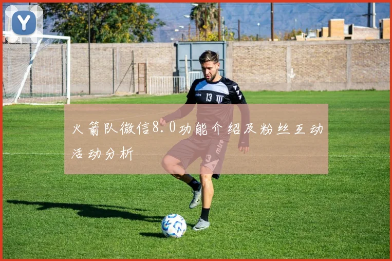 火箭队微信8.0功能介绍及粉丝互动活动分析