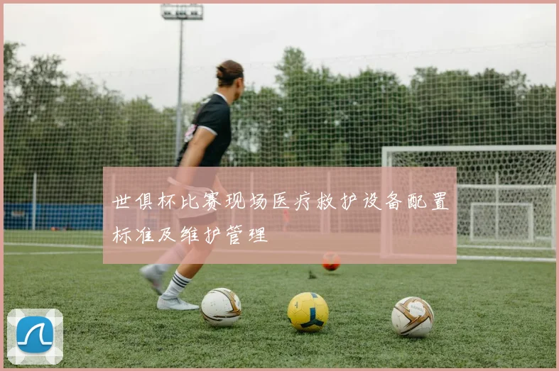 世俱杯比赛现场医疗救护设备配置标准及维护管理